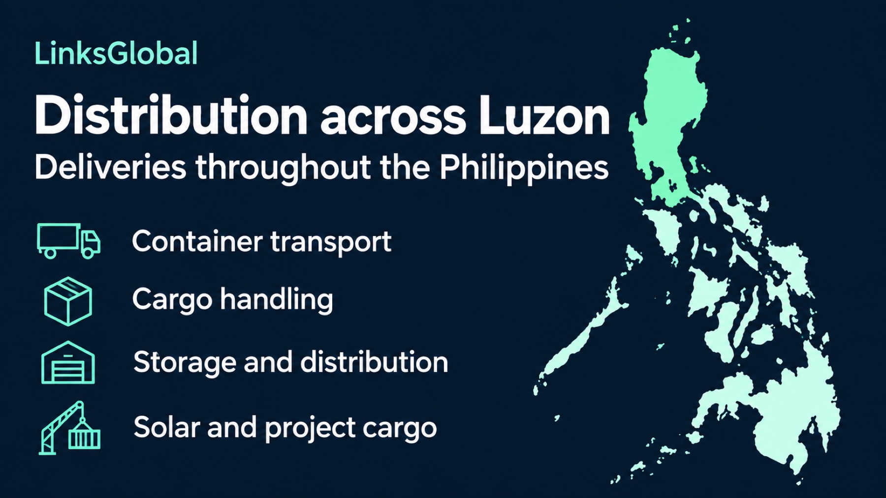 Distribution across Luzon and deliveries throughout the Philippines: container transport, cargo handling, storage and distribution, solar and project cargo